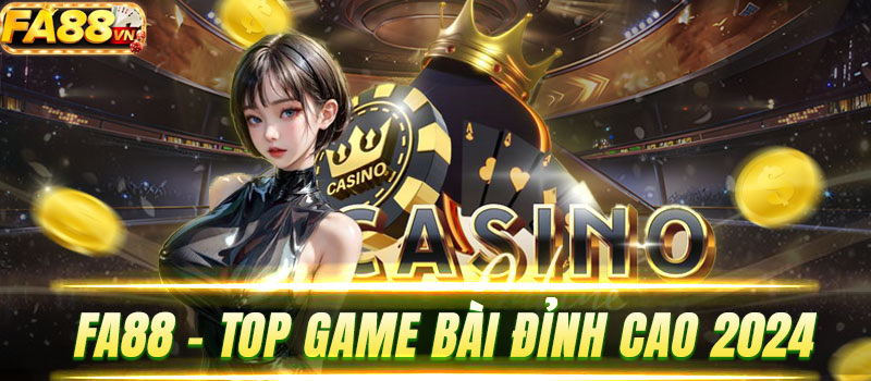 Top game bài ăn tiền thật uy tín chỉ có tại FA88